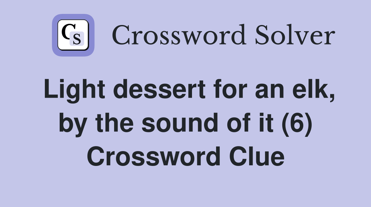 Light dessert for an elk, by the sound of it (6) Crossword Clue